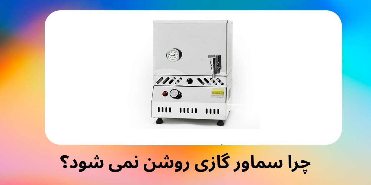 چرا سماور گازی روشن نمی شود؟